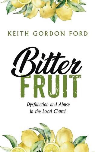 Cover image for Bitter Fruit: Dysfunction and Abuse in the Local Church