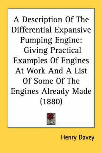 Cover image for A Description of the Differential Expansive Pumping Engine: Giving Practical Examples of Engines at Work and a List of Some of the Engines Already Made (1880)