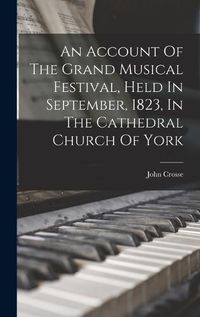 Cover image for An Account Of The Grand Musical Festival, Held In September, 1823, In The Cathedral Church Of York