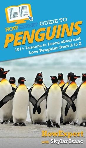 HowExpert Guide to Penguins: 101+ Lessons to Learn about and Love Penguins from A to Z