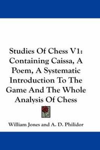 Cover image for Studies of Chess V1: Containing Caissa, a Poem, a Systematic Introduction to the Game and the Whole Analysis of Chess