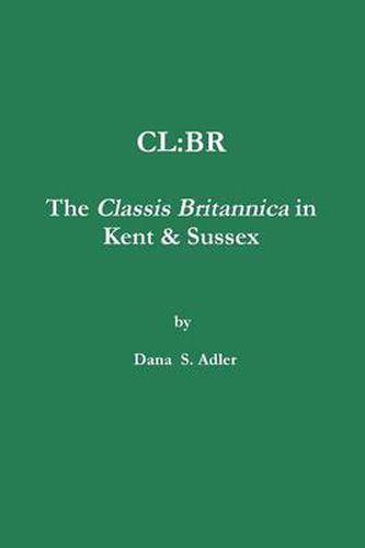 Cover image for CL:BR - The Classis Britannica in Kent & Sussex.