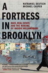 Cover image for A Fortress in Brooklyn: Race, Real Estate, and the Making of Hasidic Williamsburg