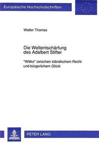 Cover image for Die Weltentschaerfung Des Adalbert Stifter: -Witiko- Zwischen Staendischem Recht Und Buergerlichem Glueck