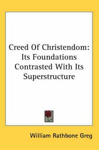 Cover image for Creed of Christendom: Its Foundations Contrasted with Its Superstructure