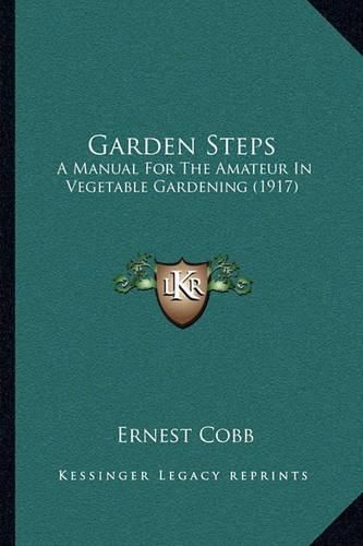 Cover image for Garden Steps: A Manual for the Amateur in Vegetable Gardening (1917)