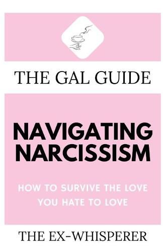 Cover image for The Gal Guide to Navigating Narcissism: How to Survive the Love You Hate to Love