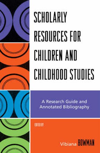 Cover image for Scholarly Resources for Children and Childhood Studies: A Research Guide and Annotated Bibliography