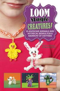 Cover image for Loom Magic Creatures!: 25 Awesome Animals and Mythical Beings for a Rainbow of Critters