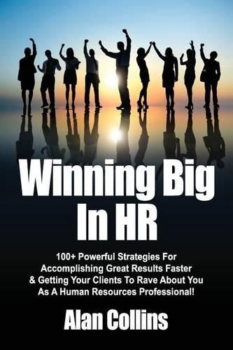 Cover image for Winning Big In HR: 100+ Powerful Strategies For Accomplishing Great Results Faster & Getting Your Clients To Rave About You As A Human Resources Professional!