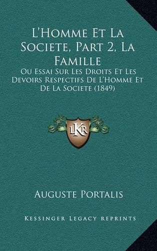 L'Homme Et La Societe, Part 2, La Famille: Ou Essai Sur Les Droits Et Les Devoirs Respectifs de L'Homme Et de La Societe (1849)