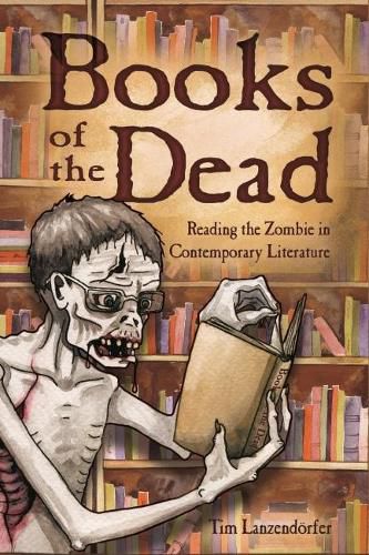 Cover image for Books of the Dead: Reading the Zombie in Contemporary Literature