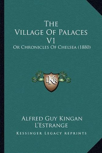 The Village of Palaces V1: Or Chronicles of Chelsea (1880)