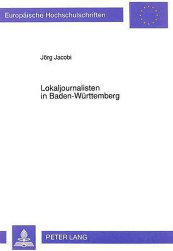 Lokaljournalisten in Baden-Wuerttemberg: Ausbildung - Arbeitsplatz - Medienfunktionen. Ergebnisse Einer Umfrage