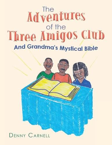 Cover image for The Adventures of the Three Amigos Club and Grandma's Mystical Bible: And Grandma's Mystical Bible