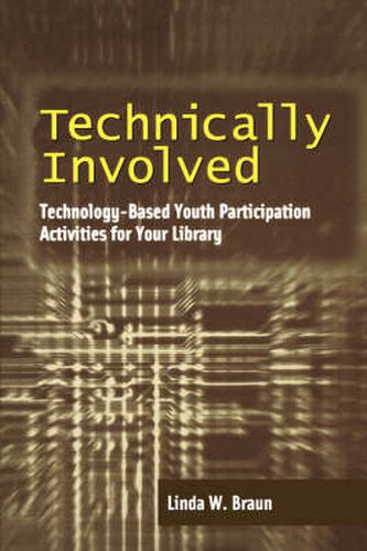 Cover image for Technical Involved: Technology Based Youth Participation Activities for Your Library
