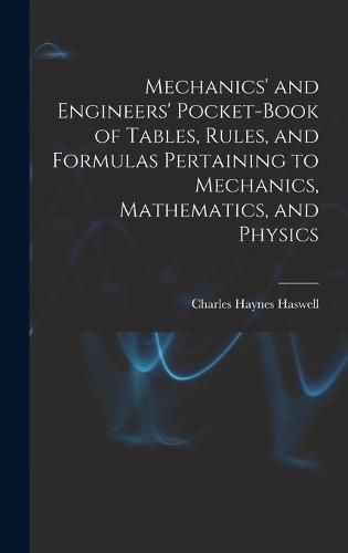 Cover image for Mechanics' and Engineers' Pocket-Book of Tables, Rules, and Formulas Pertaining to Mechanics, Mathematics, and Physics