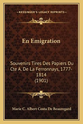 En Emigration: Souvenirs Tires Des Papiers Du Cte A. de La Ferronnays, 1777-1814 (1901)