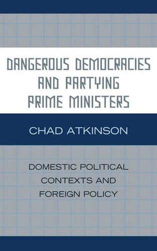 Cover image for Dangerous Democracies and Partying Prime Ministers: Domestic Political Contexts and Foreign Policy