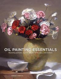 Cover image for Oil Painting Essentials - Mastering Portraits, Fig ures, Still Life, Landscapes, and Interiors