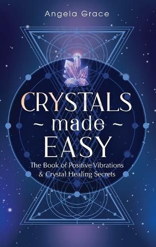 Crystals Made Easy: The Book Of Positive Vibrations & Crystal Healing Secrets