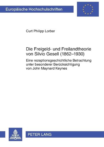 Cover image for Die Freigeld- und Freilandtheorie von Silvio Gesell (1862-1930); Eine rezeptionsgeschichtliche Betrachtung unter besonderer Berucksichtigung von John Maynard Keynes