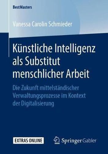 Cover image for Kunstliche Intelligenz als Substitut menschlicher Arbeit: Die Zukunft mittelstandischer Verwaltungsprozesse im Kontext der Digitalisierung