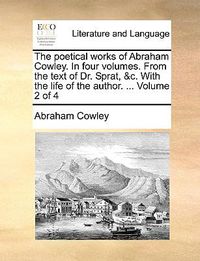 Cover image for The Poetical Works of Abraham Cowley. in Four Volumes. from the Text of Dr. Sprat, &C. with the Life of the Author. ... Volume 2 of 4