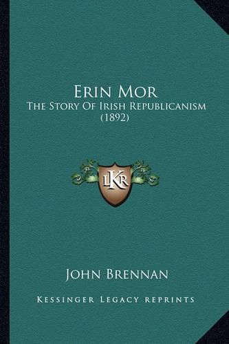 Cover image for Erin Mor Erin Mor: The Story of Irish Republicanism (1892) the Story of Irish Republicanism (1892)