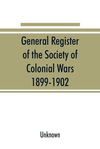 General register of the Society of Colonial Wars, 1899-1902; constitution of the General society