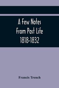 Cover image for A Few Notes From Past Life 1818-1832