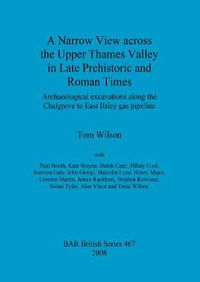 Cover image for A Narrow View Across the Upper Thames Valley in Late Prehistoric and Roman Times: Archaeological excavations along the Chalgrove to East Ilsley gas pipeline