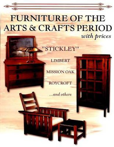 Cover image for Furniture of the Arts & Crafts Period: Stickley, Limbert, Mission Oak, Roycroft, Frank Lloyd Wright, and others with prices