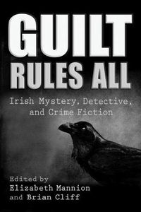 Cover image for Guilt Rules All: Irish Mystery, Detective, and Crime Fiction