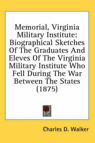 Cover image for Memorial, Virginia Military Institute: Biographical Sketches of the Graduates and Eleves of the Virginia Military Institute Who Fell During the War Between the States (1875)