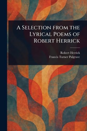 Cover image for A Selection From the Lyrical Poems of Robert Herrick