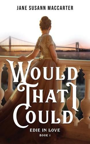 Cover image for Would That I Could: (Book 1, Edie in Love Trilogy)