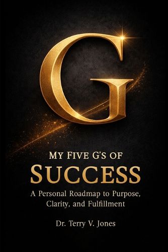 Cover image for My Five G's of Success A Personal Roadmap to Purpose, Clarity, and Fulfillment