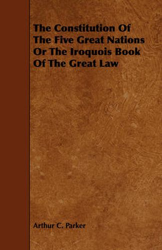 Cover image for The Constitution of the Five Great Nations or the Iroquois Book of the Great Law