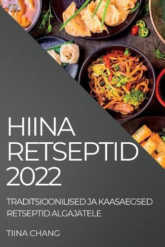 Cover image for Hiina Retseptid 2022: Traditsioonilised Ja Kaasaegsed Retseptid Algajatele