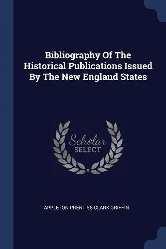 Cover image for Bibliography of the Historical Publications Issued by the New England States