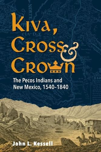 Cover image for Kiva, Cross & Crown: The Pecos Indians and New Mexico, 1540-1840
