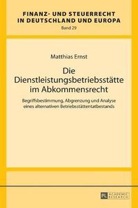 Cover image for Die Dienstleistungsbetriebsstaette Im Abkommensrecht: Begriffsbestimmung, Abgrenzung Und Analyse Eines Alternativen Betriebsstaettentatbestands