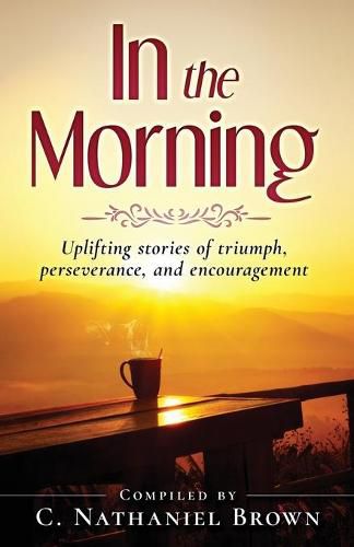 Cover image for In the Morning: Uplifting stories of triumph, perseverance, and encouragement