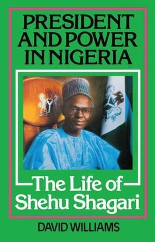 Cover image for President and Power in Nigeria: The Life of Shehu Shagari