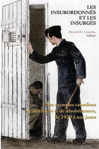 Cover image for Les Insubordonnes et les insurges: Des exemples canadiens de mutinerie et de desobeissance, de 1920 a nos jours