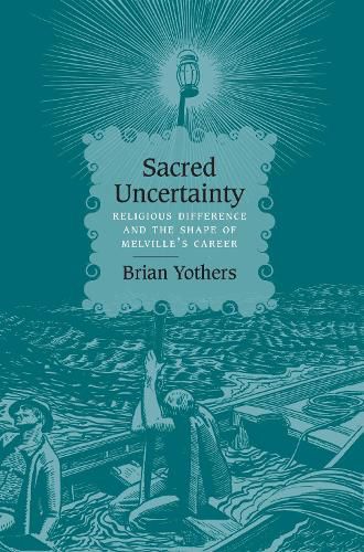 Cover image for Sacred Uncertainty: Religious Difference and the Shape of Melville's Career