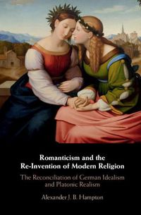 Cover image for Romanticism and the Re-Invention of Modern Religion: The Reconciliation of German Idealism and Platonic Realism