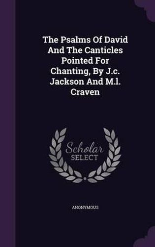 Cover image for The Psalms of David and the Canticles Pointed for Chanting, by J.C. Jackson and M.L. Craven