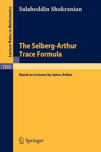 Cover image for The Selberg-Arthur Trace Formula: Based on Lectures by James Arthur